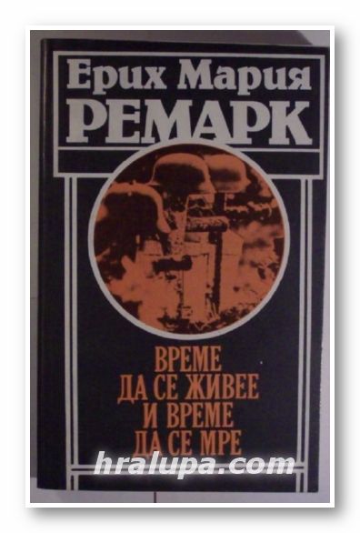 ВРЕМЕ ДА СЕ ЖИВИЕ И ВРЕМЕ ДА СЕ МРЕ, ЕРИХ МАРИЯ РЕМАРК, София 1986 г.